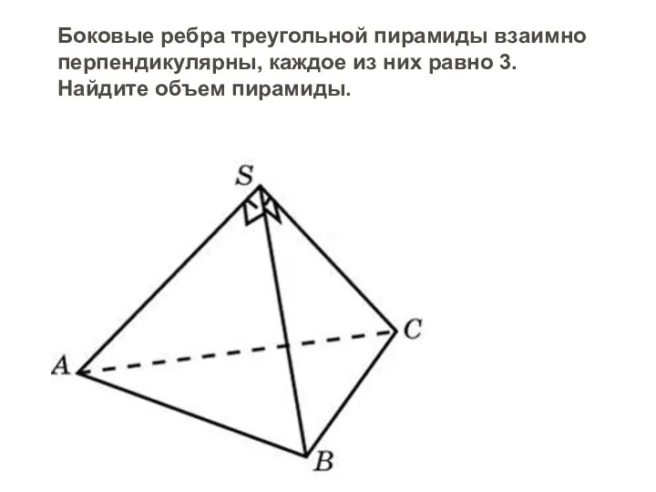 Боковые ребра треугольной пирамиды взаимно перпендикулярны, каждое из них равно 3. Найдите объем пирамиды.