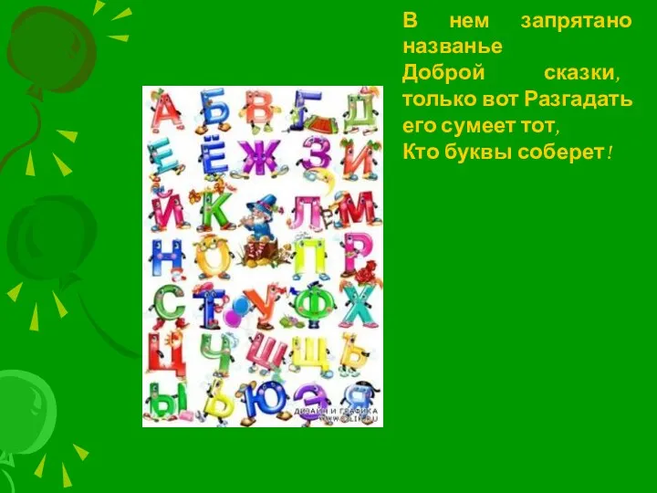 В нем запрятано названье Доброй сказки, только вот Разгадать его сумеет тот, Кто буквы соберет!