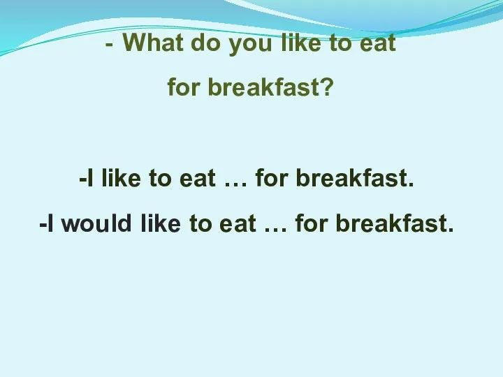 - What do you like to eat for breakfast? I like to eat