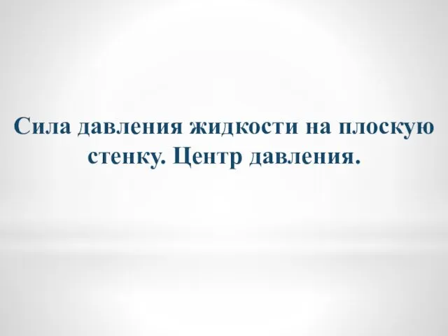 Сила давления жидкости на плоскую стенку. Центр давления.