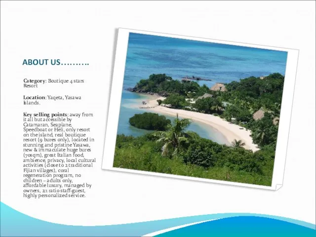 ABOUT US………. Category: Boutique 4 stars Resort Location: Yaqeta, Yasawa Islands. Key selling