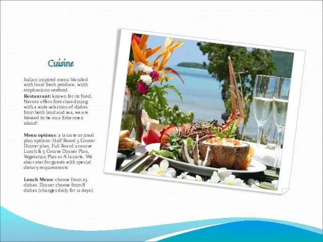Cuisine Italian inspired menu blended with local fresh produce, wiith emphasis on seafood.