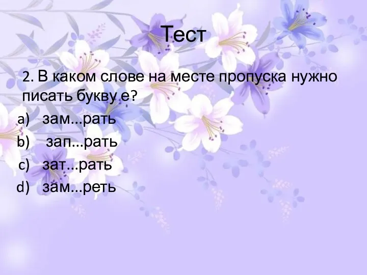 Тест 2. В каком слове на месте пропуска нужно писать букву е? зам...рать зап...рать зат...рать зам...реть