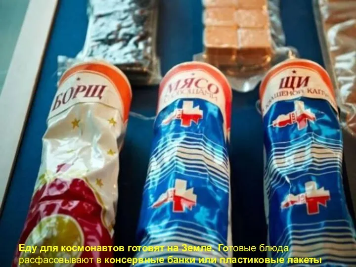Еду для космонавтов готовят на Земле. Готовые блюда расфасовывают в консервные банки или пластиковые пакеты