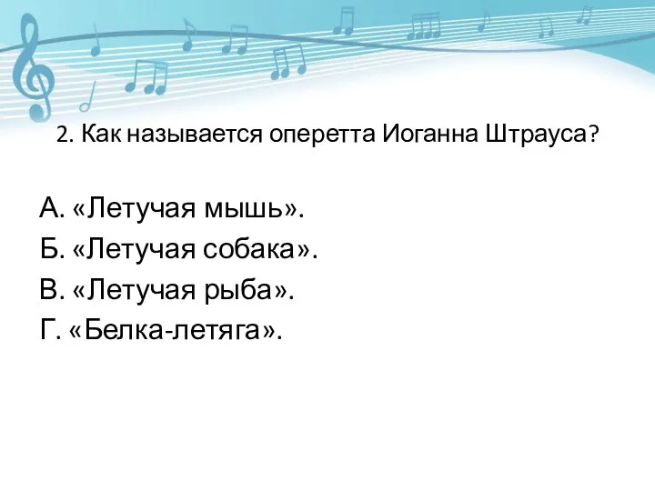 2. Как называется оперетта Иоганна Штрауса? А. «Летучая мышь». Б.