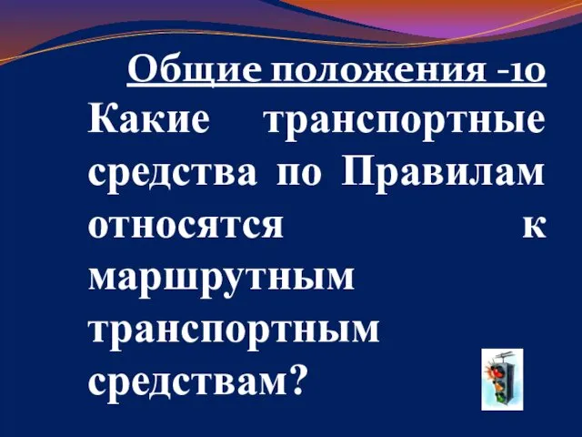 Общие положения -10 Какие транспортные средства по Правилам относятся к маршрутным транспортным средствам?