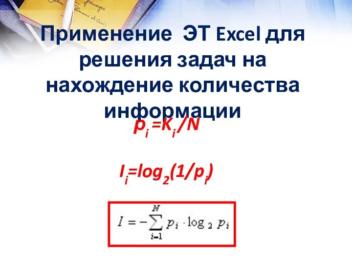 Применение ЭТ Excel для решения задач на нахождение количества информации рi =Ki /N Ii=log2(1/pi)