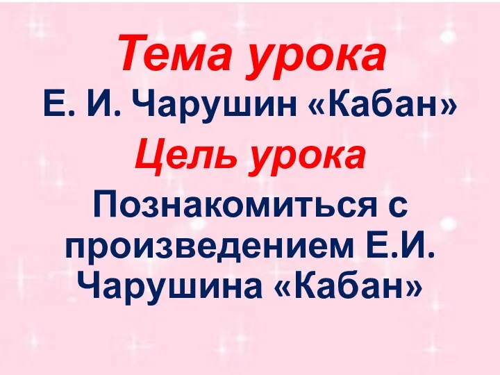 Тема урока Е. И. Чарушин «Кабан» Цель урока Познакомиться с произведением Е.И.Чарушина «Кабан»