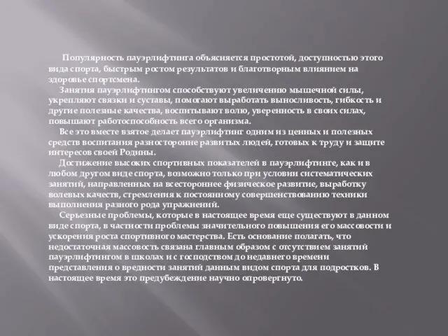 Популярность пауэрлифтинга объясняется простотой, доступностью этого вида спорта, быстрым ростом