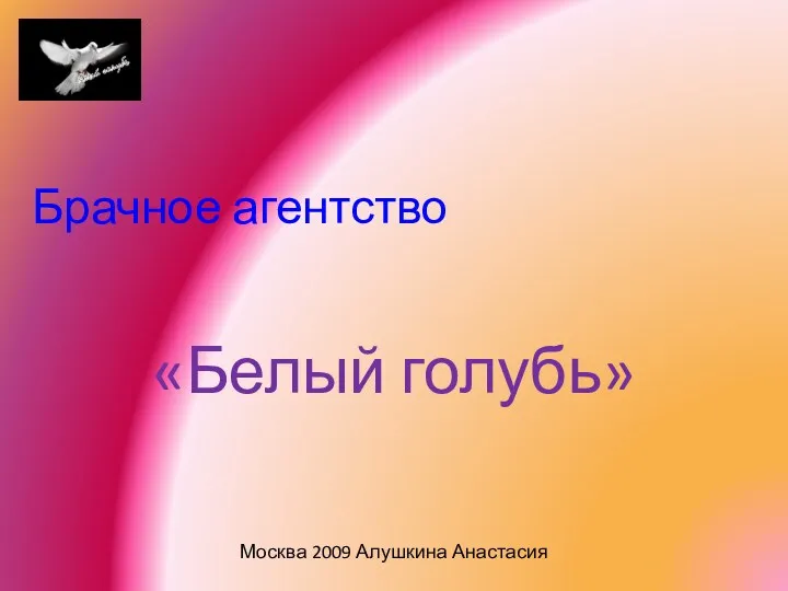 Брачное агентство «Белый голубь» Москва 2009 Алушкина Анастасия