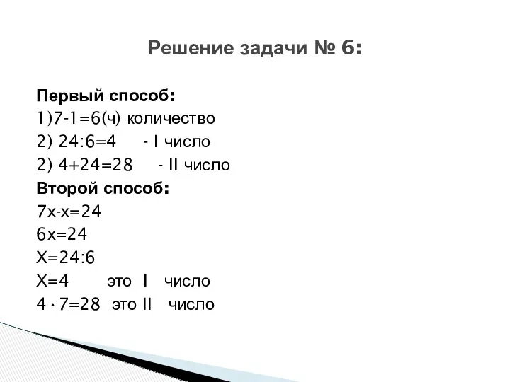 Первый способ: 1)7-1=6(ч) количество 2) 24:6=4 - I число 2)