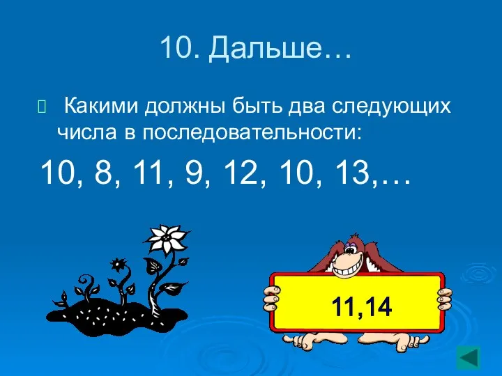 10. Дальше… 11,14 Какими должны быть два следующих числа в последовательности: 10, 8,