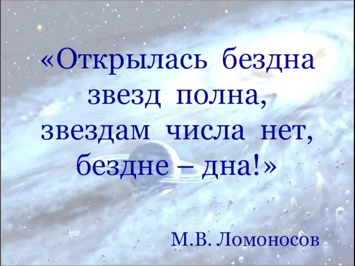 «Открылась бездна звезд полна, звездам числа нет, бездне – дна!» М.В. Ломоносов