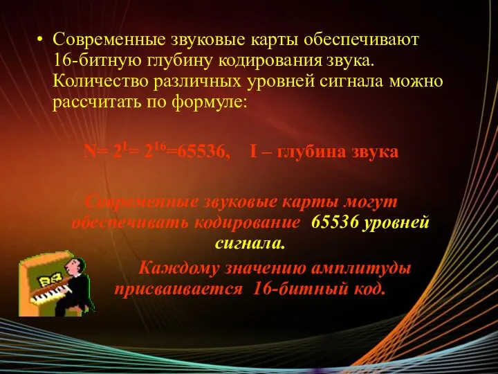 Современные звуковые карты обеспечивают 16-битную глубину кодирования звука. Количество различных