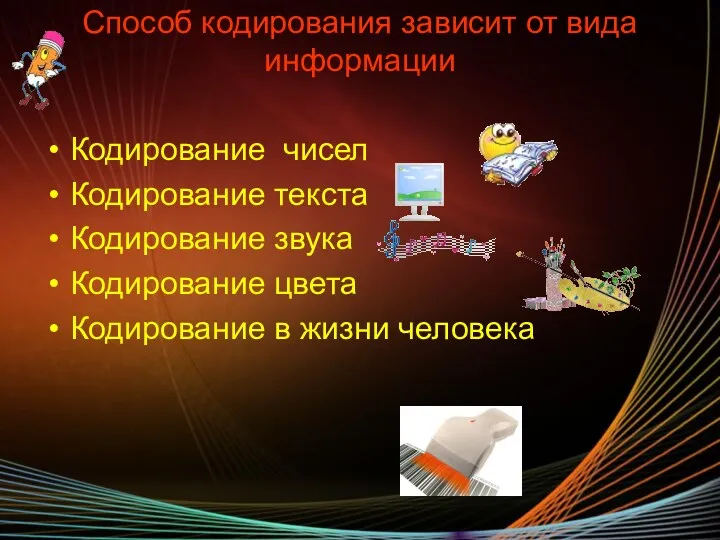 Способ кодирования зависит от вида информации Кодирование чисел Кодирование текста