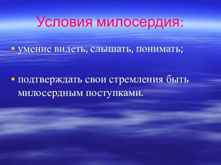 Условия милосердия: умение видеть, слышать, понимать; подтверждать свои стремления быть милосердным поступками.