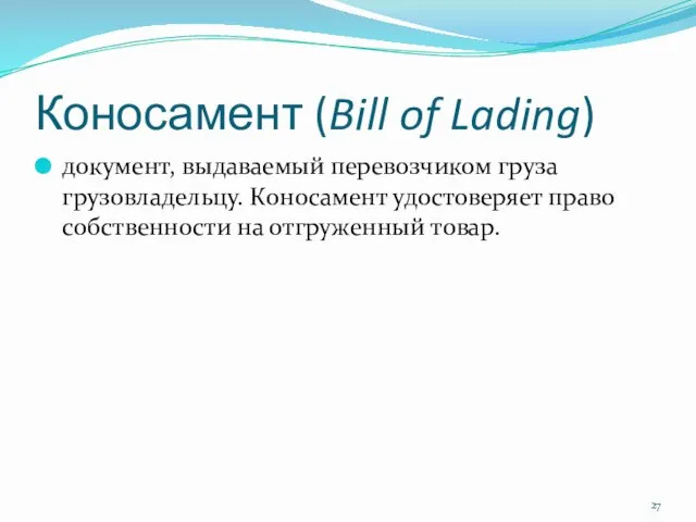 Коносамент (Bill of Lading) документ, выдаваемый перевозчиком груза грузовладельцу. Коносамент удостоверяет право собственности на отгруженный товар.