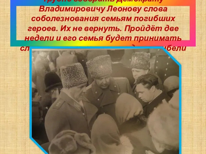 Трудно говорить Демократу Владимировичу Леонову слова соболезнования семьям погибших героев.