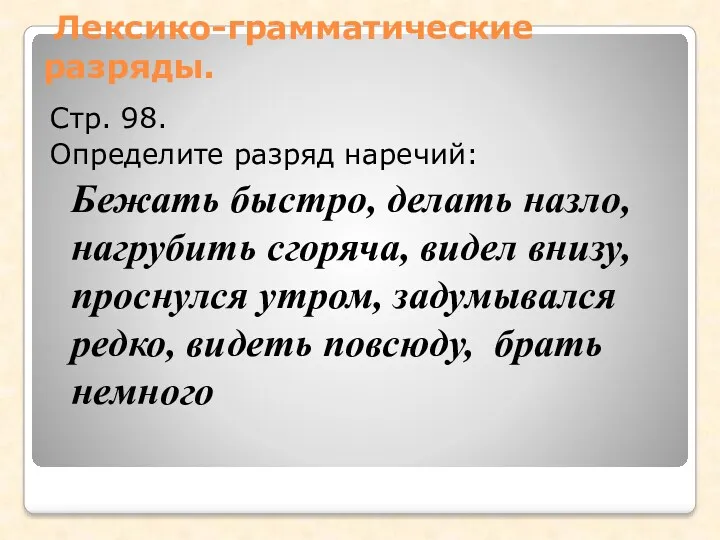 Лексико-грамматические разряды. Стр. 98. Определите разряд наречий: Бежать быстро, делать