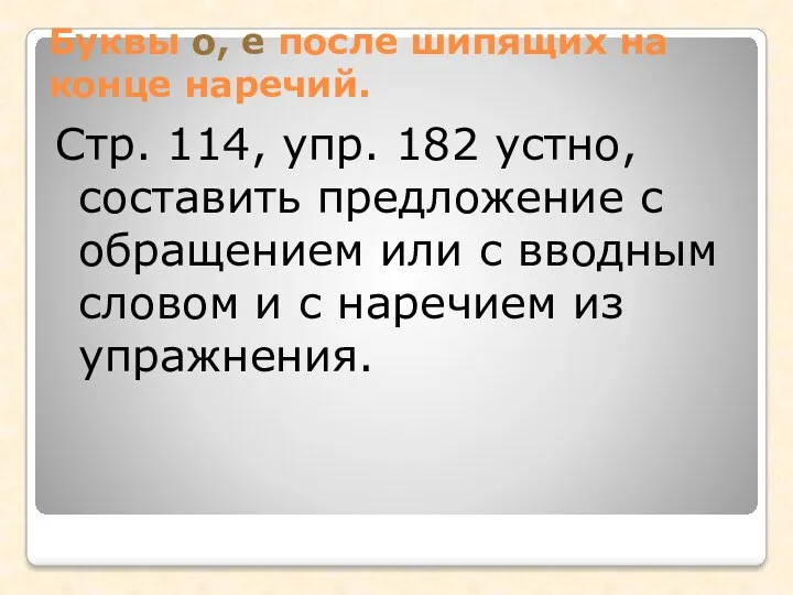 Буквы о, е после шипящих на конце наречий. Стр. 114,