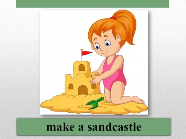 make a sandcastle