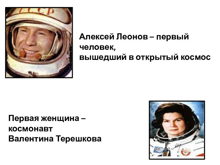 Алексей Леонов – первый человек, вышедший в открытый космос Первая женщина – космонавт Валентина Терешкова