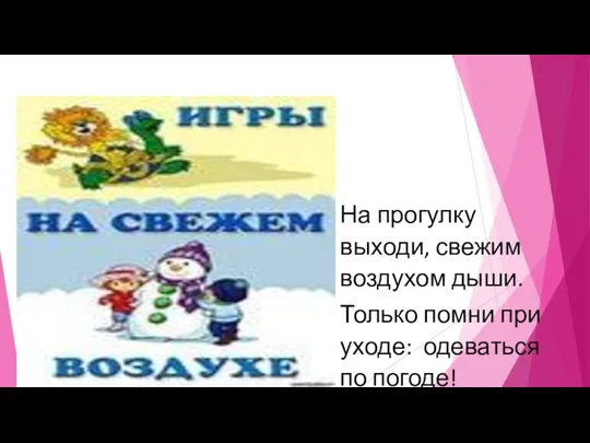 На прогулку выходи, свежим воздухом дыши. Только помни при уходе: одеваться по погоде!