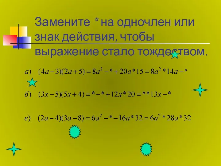 Замените * на одночлен или знак действия, чтобы выражение стало тождеством.