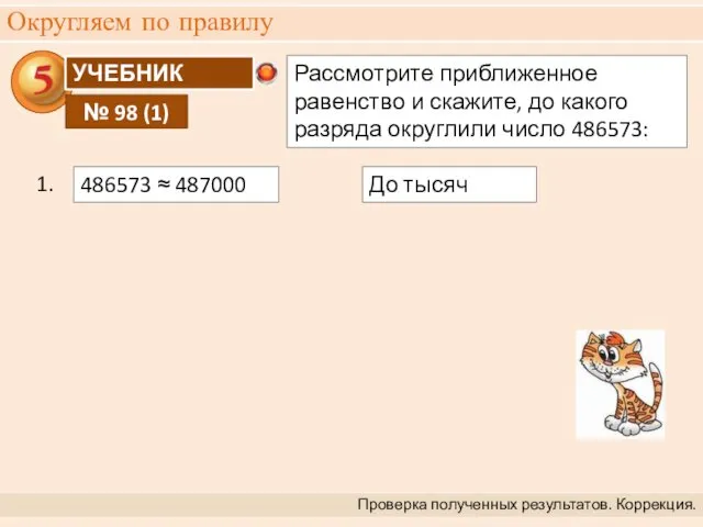 Округляем по правилу Проверка полученных результатов. Коррекция. 1. До тысяч 486573 ≈ 487000