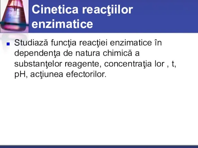 Cinetica reacţiilor enzimatice Studiază funcţia reacţiei enzimatice în dependenţa de