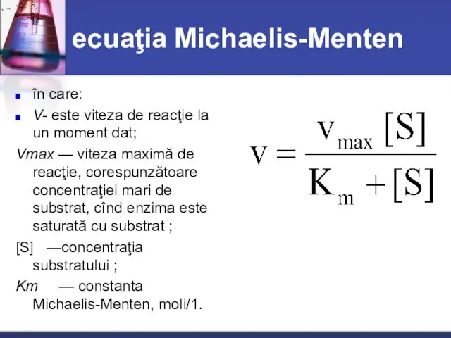ecuaţia Michaelis-Menten în care: V- este viteza de reacţie la