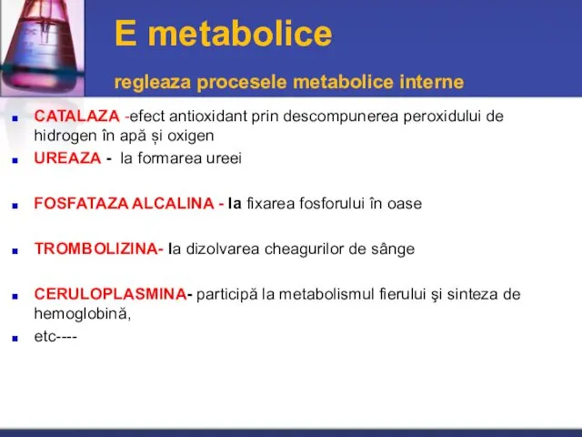 E metabolice regleaza procesele metabolice interne CATALAZA -efect antioxidant prin