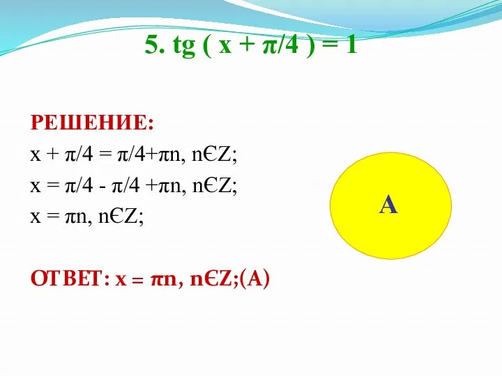 5. tg ( x + π/4 ) = 1 РЕШЕНИЕ: