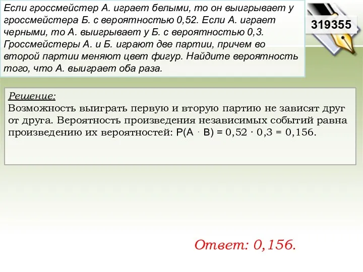 Решение: Возможность выиграть первую и вторую партию не зависят друг