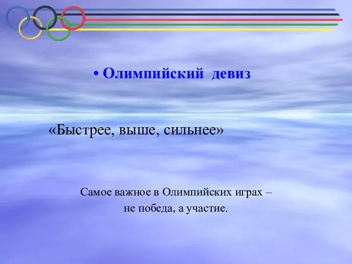 Олимпийский девиз «Быстрее, выше, сильнее» Самое важное в Олимпийских играх – не победа, а участие.