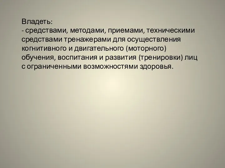 Владеть: - средствами, методами, приемами, техническими средствами тренажерами для осуществления когнитивного и двигательного