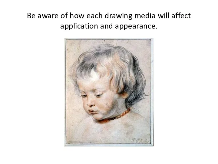 Be aware of how each drawing media will affect application and appearance.