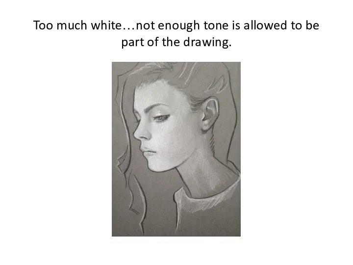 Too much white…not enough tone is allowed to be part of the drawing.