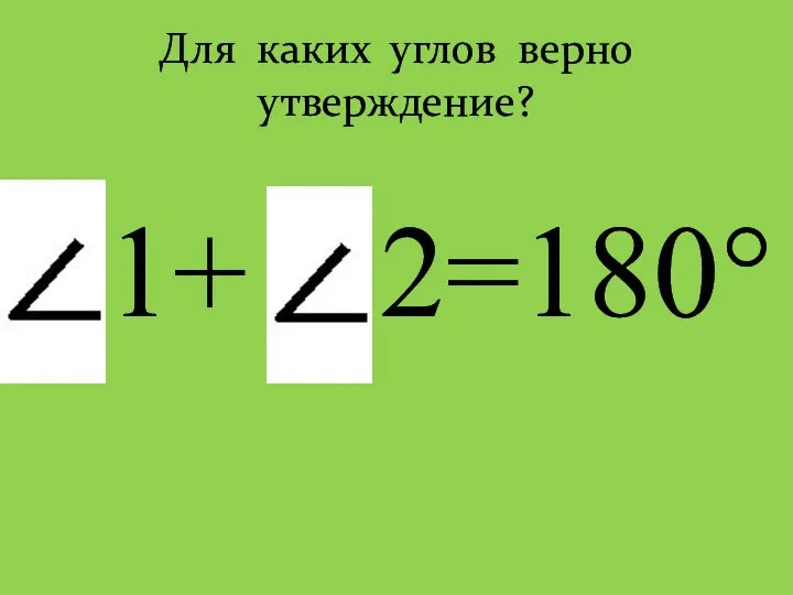 Для каких углов верно утверждение? 1+ 2=180°