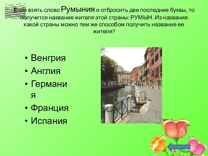 Если взять слово Румыния и отбросить две последние буквы, то получится название жителя