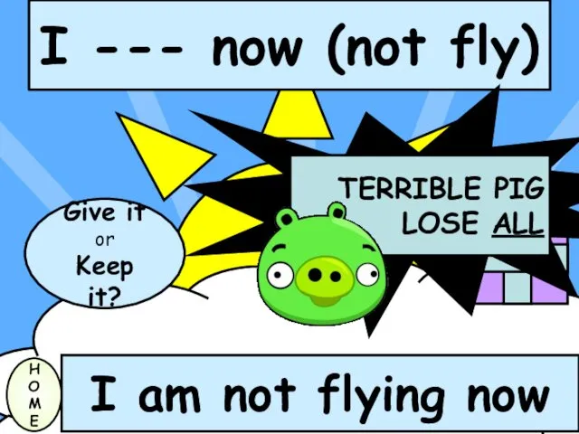 I --- now (not fly) H O M E I am not flying
