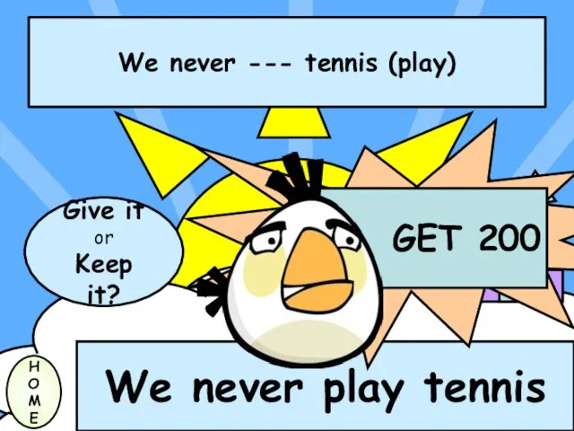 We never --- tennis (play) H O M E We never play tennis