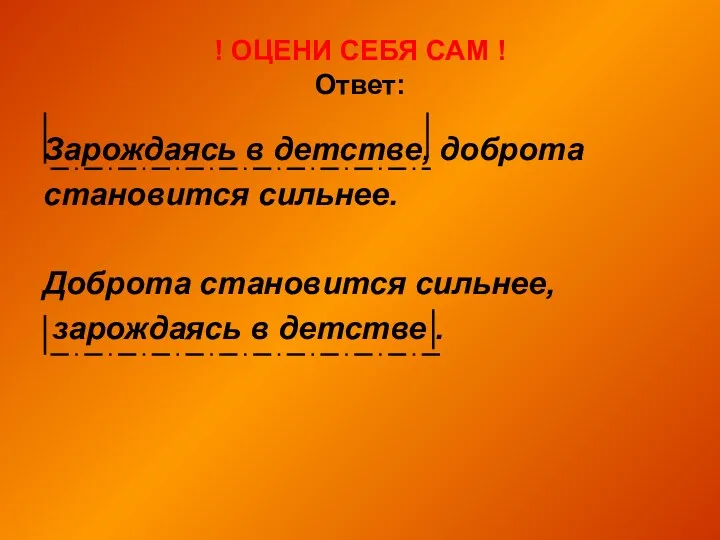 ! ОЦЕНИ СЕБЯ САМ ! Ответ: Зарождаясь в детстве, доброта