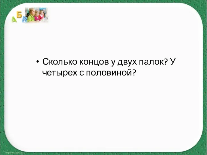 Сколько концов у двух палок? У четырех с половиной?