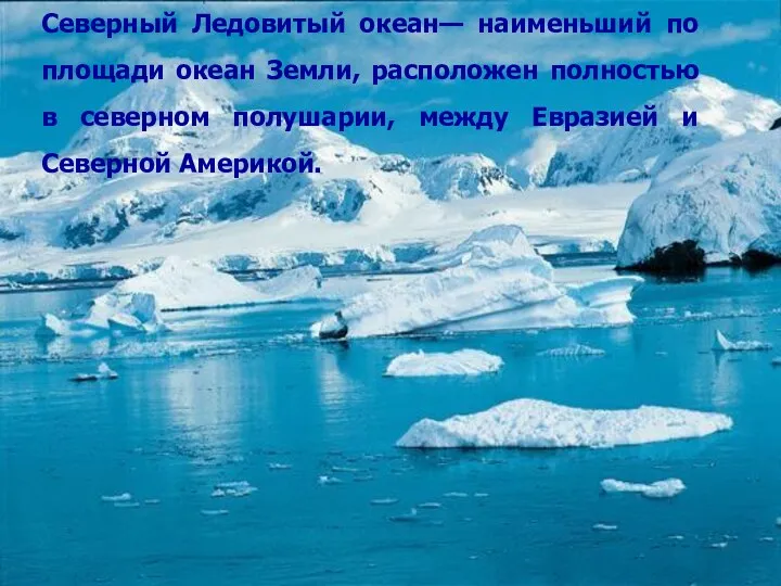 Северный Ледовитый океан— наименьший по площади океан Земли, расположен полностью в северном полушарии,