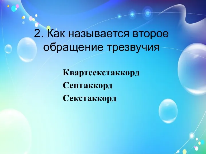 2. Как называется второе обращение трезвучия Квартсекстаккорд Септаккорд Секстаккорд