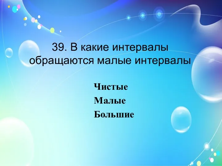 39. В какие интервалы обращаются малые интервалы Чистые Малые Большие