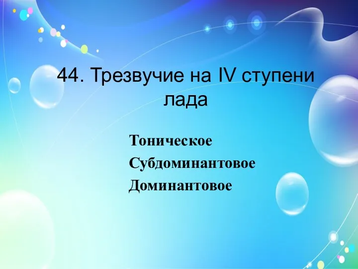 44. Трезвучие на IV ступени лада Тоническое Субдоминантовое Доминантовое