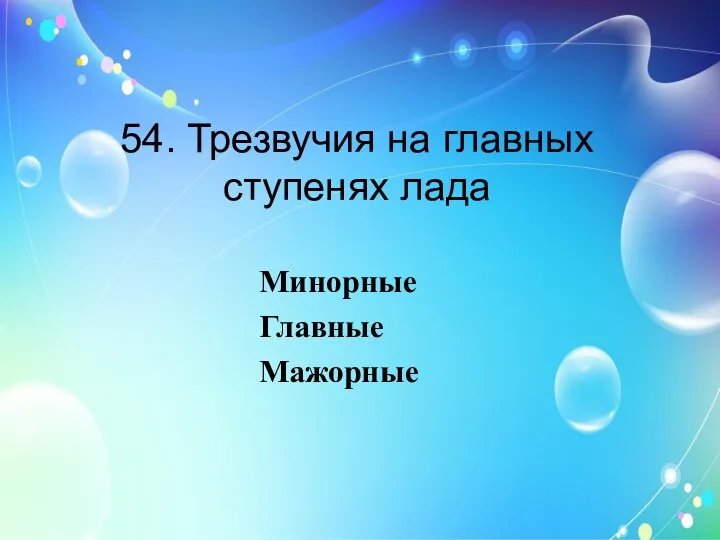 54. Трезвучия на главных ступенях лада Минорные Главные Мажорные