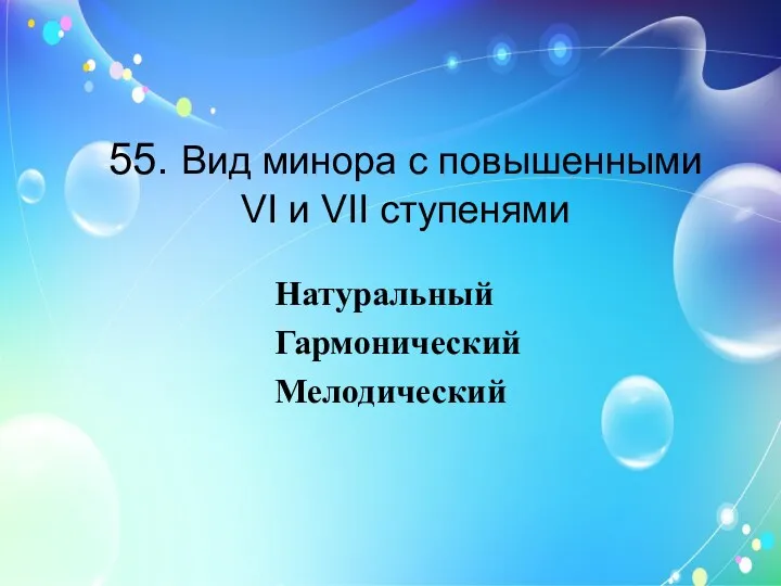 55. Вид минора с повышенными VI и VII ступенями Натуральный Гармонический Мелодический